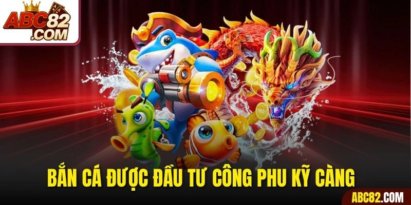 Bắn cá được đầu tư công phu kỹ càng 
