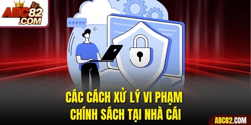 Các cách xử lý vi phạm chính sách tại nhà cái