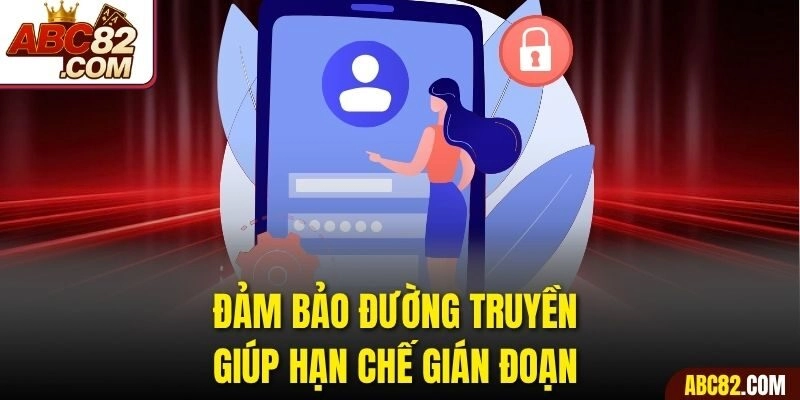 Đảm bảo đường truyền giúp hạn chế gián đoạn 