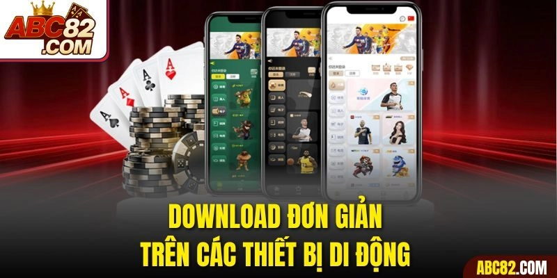 Download đơn giản trên các thiết bị di động