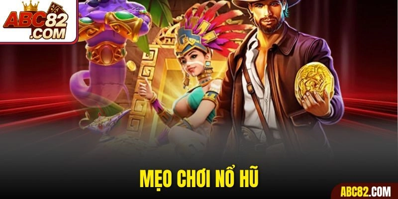 Mẹo Chơi Nổ Hũ – Chiến Thắng Đậm Sâu Không Cần Đầu Tư Quá Nhiều