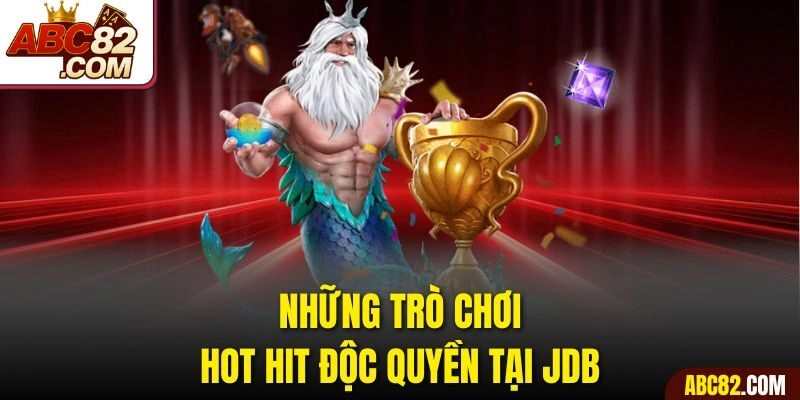 Những trò chơi hot hit độc quyền tại JDB