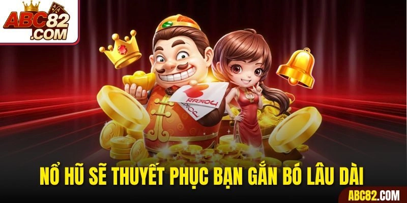 Nổ hũ sẽ thuyết phục bạn gắn bó lâu dài