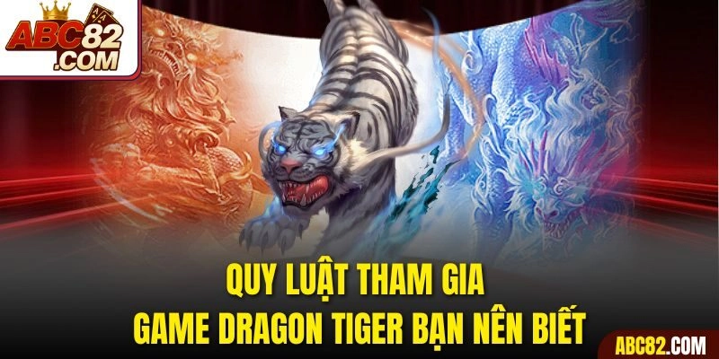 Quy luật tham gia game Dragon Tiger bạn nên biết