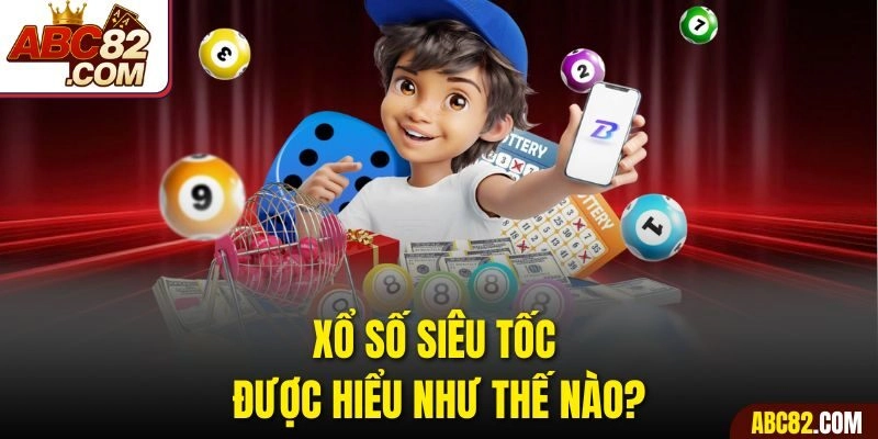 Xổ số siêu tốc được hiểu như thế nào?